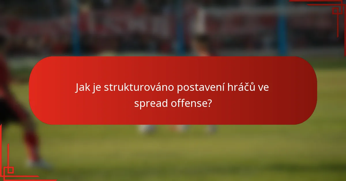 Jak je strukturováno postavení hráčů ve spread offense?