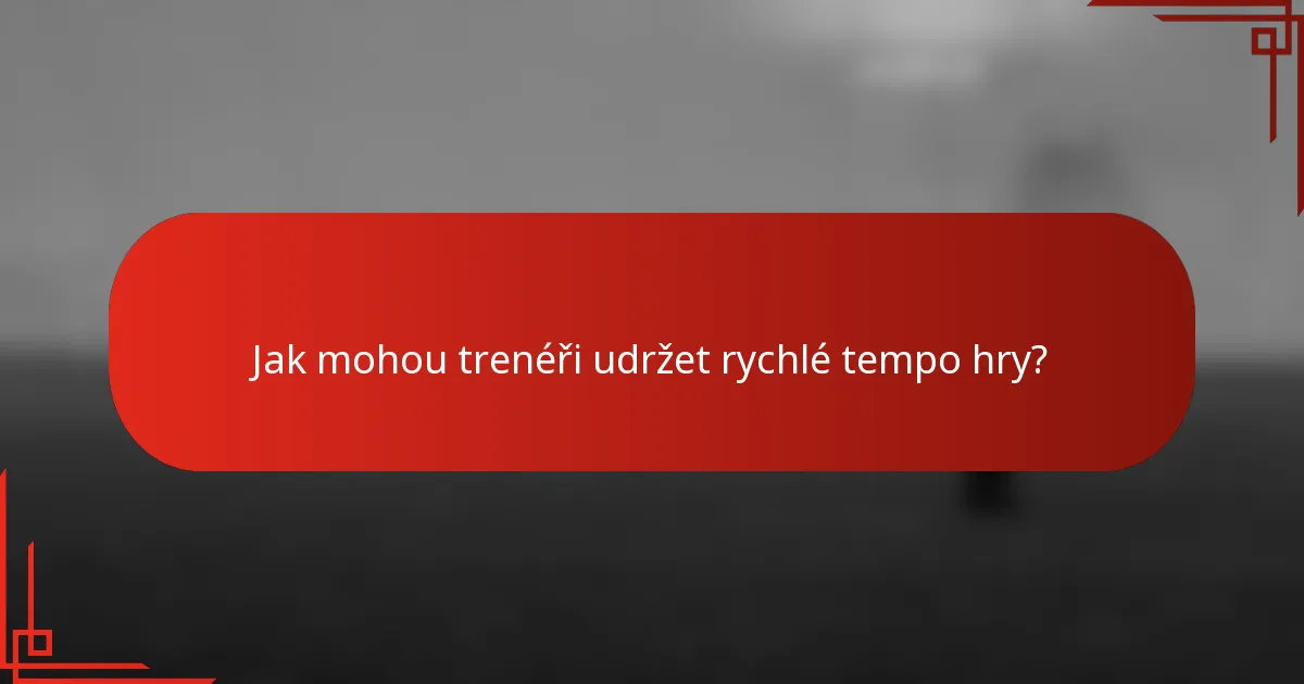 Jak mohou trenéři udržet rychlé tempo hry?