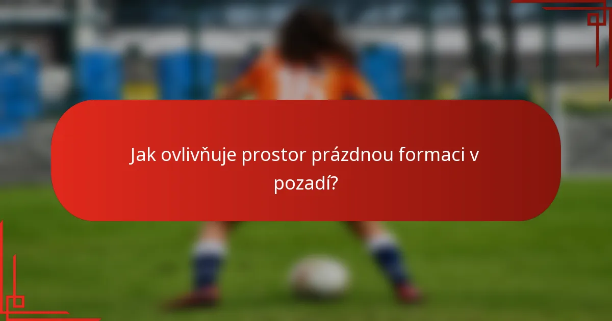 Jak ovlivňuje prostor prázdnou formaci v pozadí?