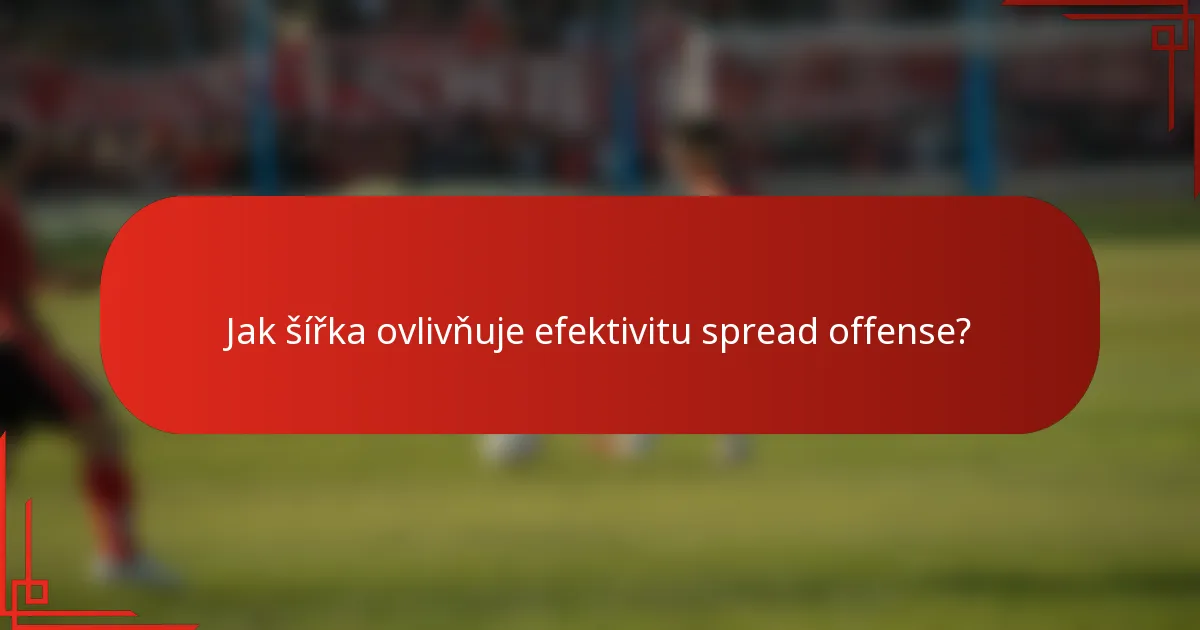 Jak šířka ovlivňuje efektivitu spread offense?