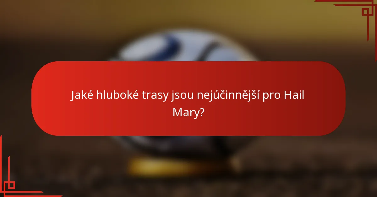 Jaké hluboké trasy jsou nejúčinnější pro Hail Mary?