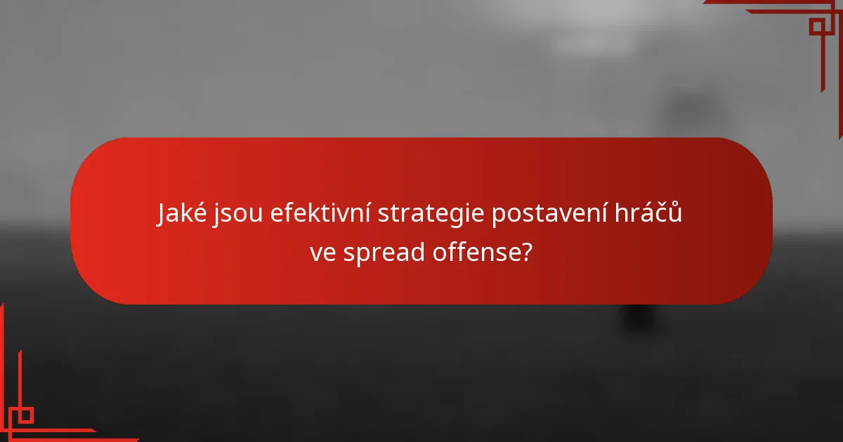 Jaké jsou efektivní strategie postavení hráčů ve spread offense?