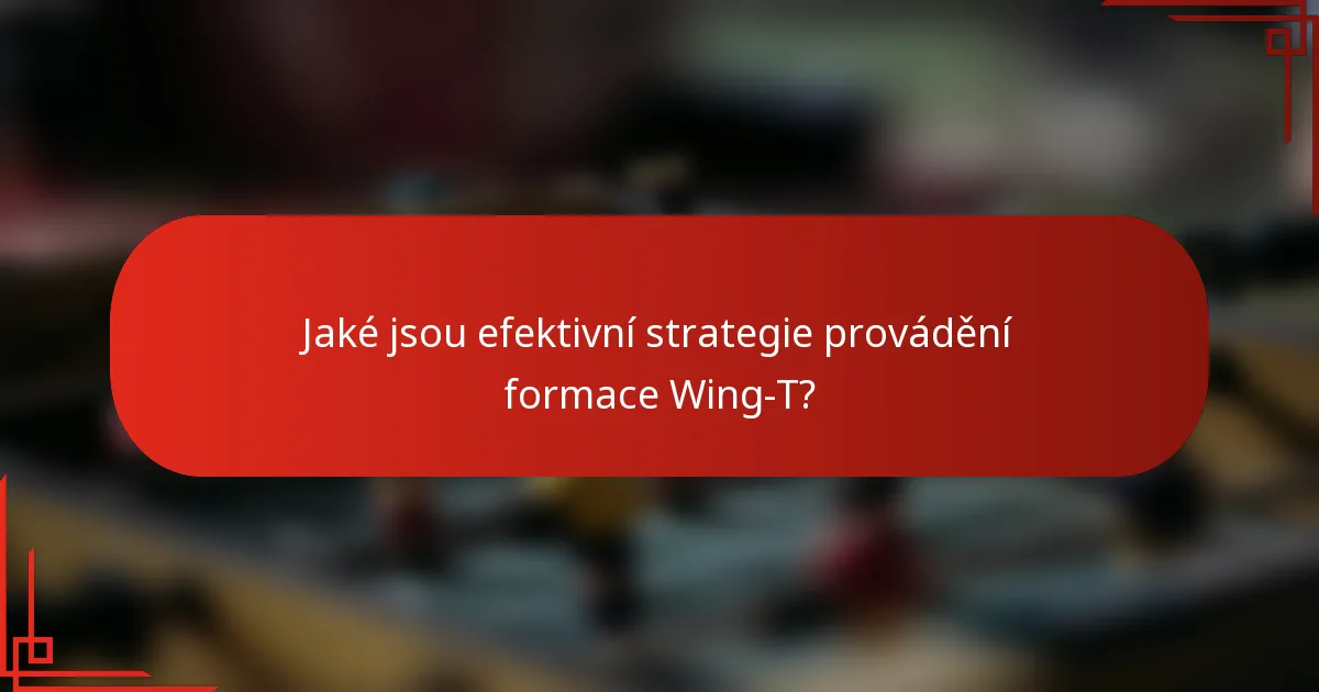 Jaké jsou efektivní strategie provádění formace Wing-T?
