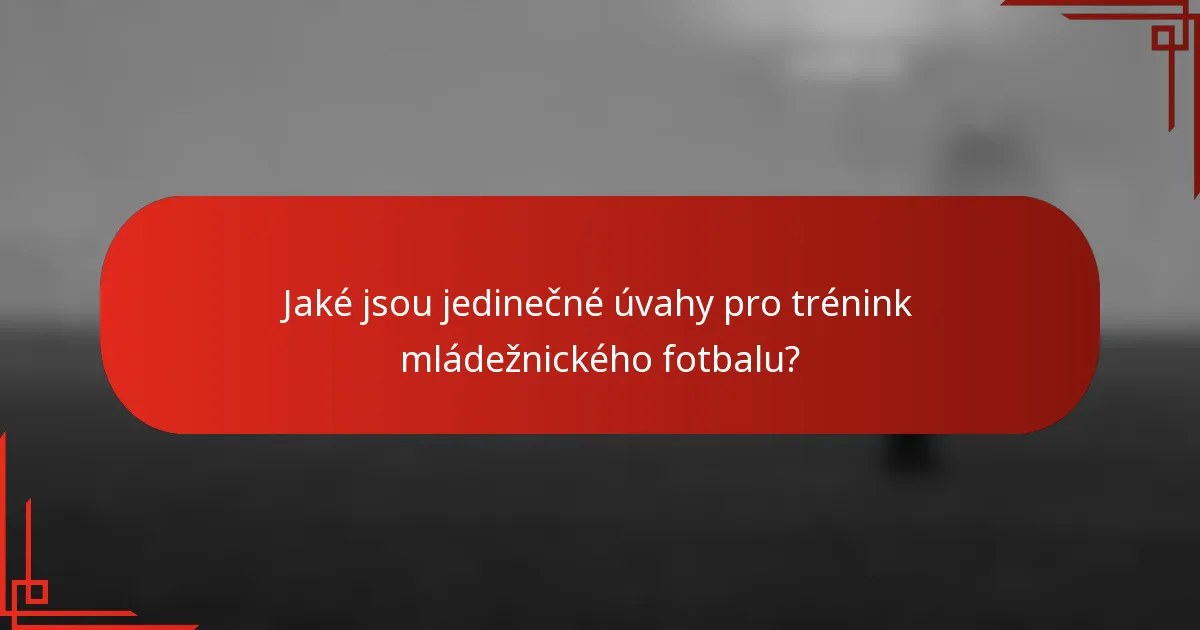 Jaké jsou jedinečné úvahy pro trénink mládežnického fotbalu?