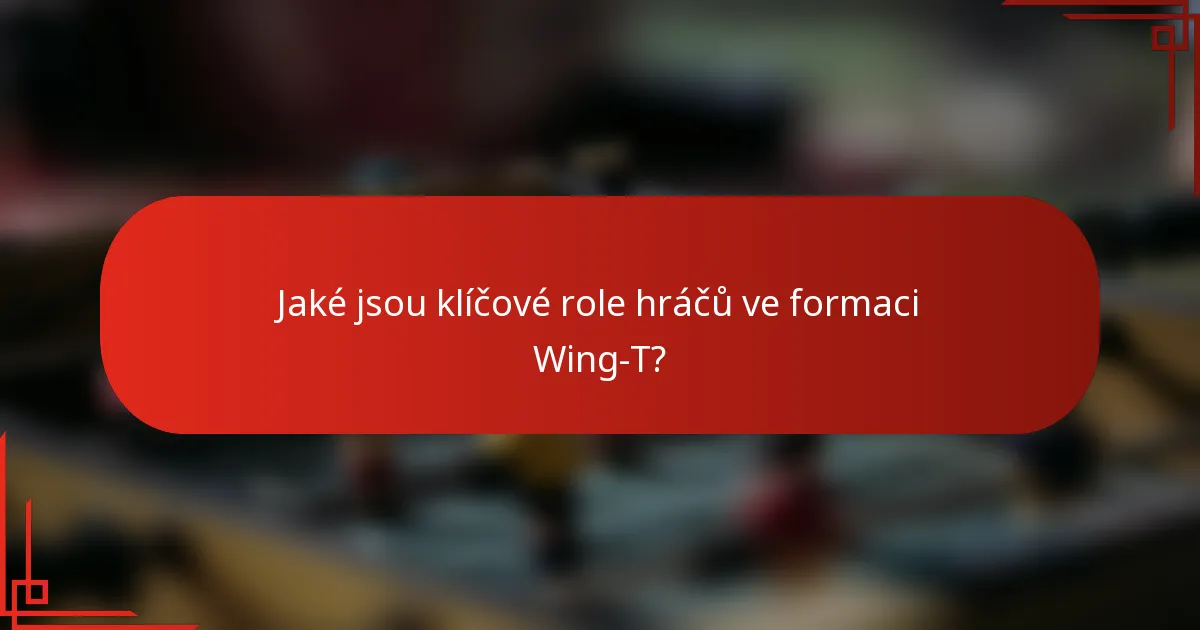 Jaké jsou klíčové role hráčů ve formaci Wing-T?