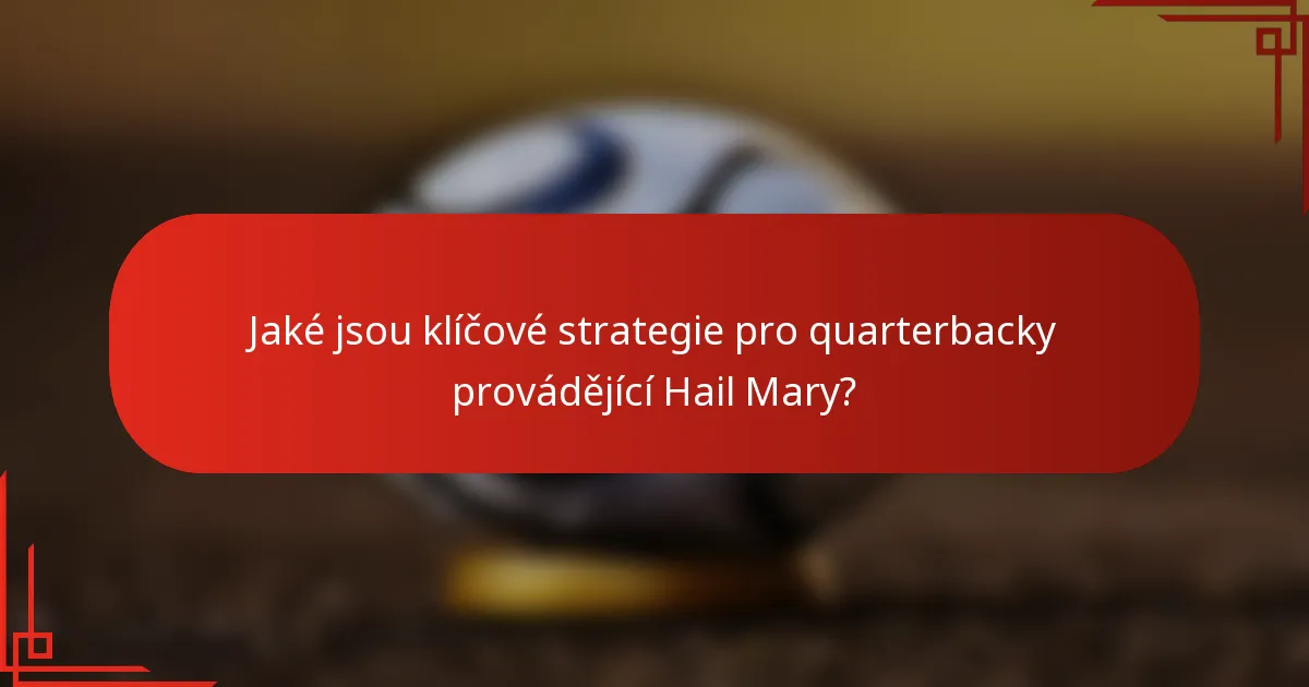 Jaké jsou klíčové strategie pro quarterbacky provádějící Hail Mary?