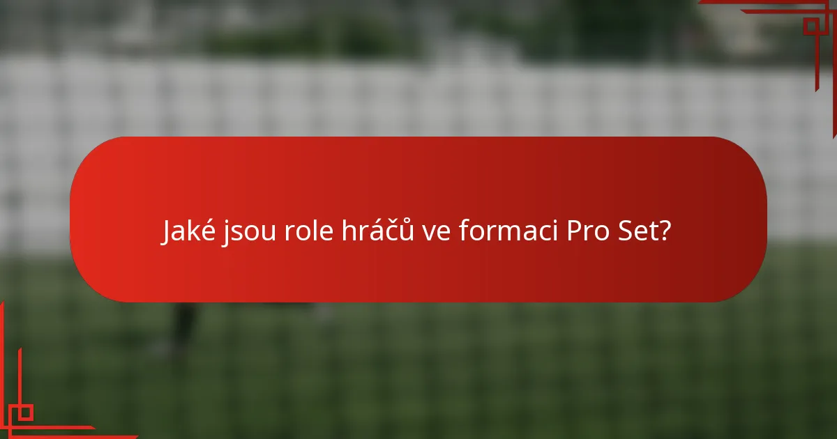 Jaké jsou role hráčů ve formaci Pro Set?