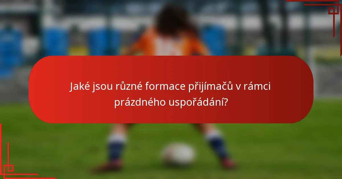 Jaké jsou různé formace přijímačů v rámci prázdného uspořádání?