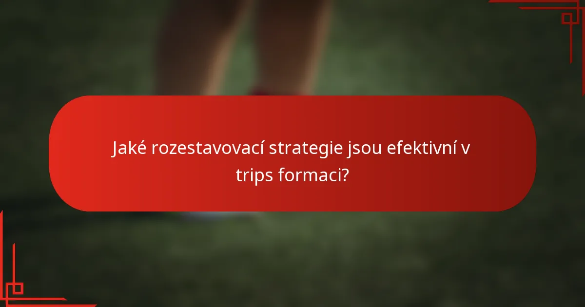 Jaké rozestavovací strategie jsou efektivní v trips formaci?